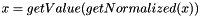 $ x = getValue(getNormalized(x)) $